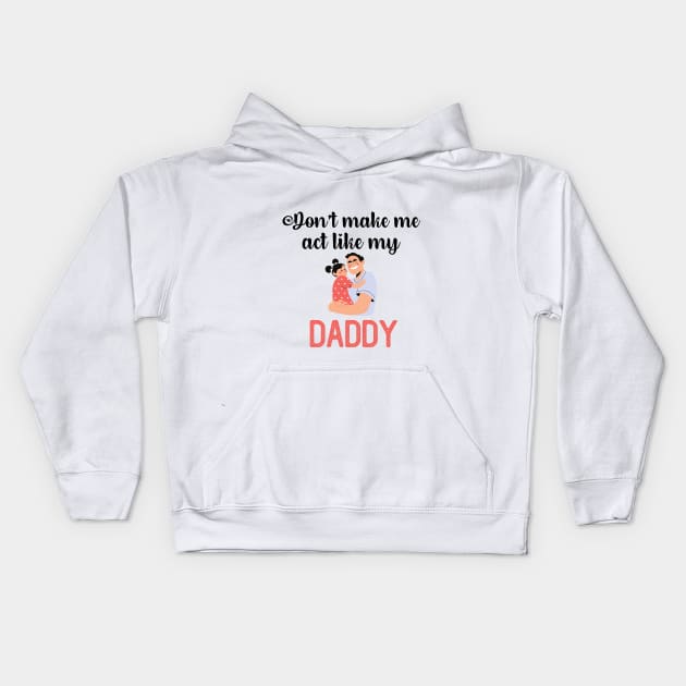 Don't Make Me Act Like My Daddy T-shirt Kids Hoodie by teecrafts